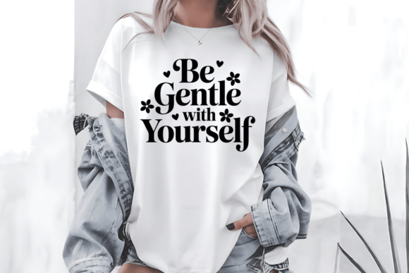 Evaluating the Be Gentle With Yourself Graphics for T-Shirt Designs